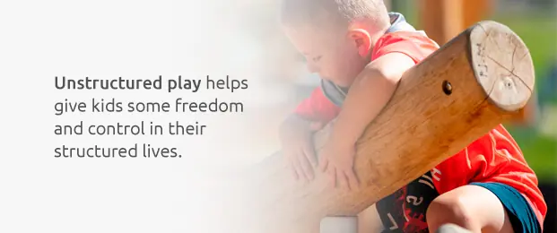 Unstructured play helps give kids freedom.